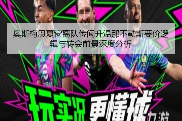 奥斯梅恩夏窗离队传闻升温那不勒斯要价逻辑与转会前景深度分析